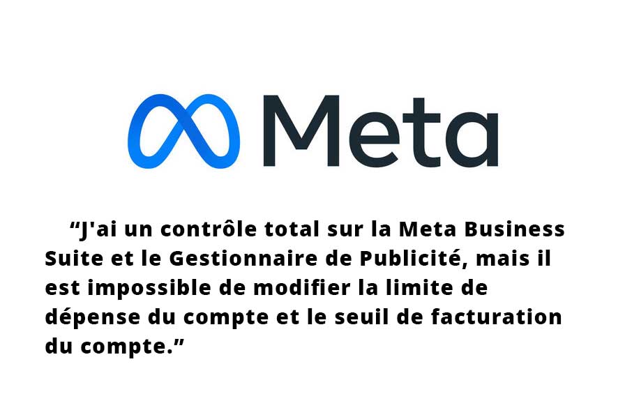 J'ai un contrôle total sur la Meta Business Suite et le Gestionnaire de Publicité, mais il est impossible de modifier la limite de dépense du compte et le seuil de facturation du compte.